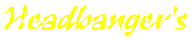 name_headbangers.gif (1437 Byte)